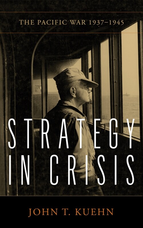 Strategy in Crisis: The Pacific War, 1937-1945 (Hardcover)
