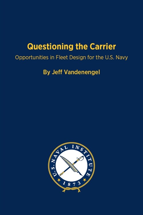 Questioning the Carrier: Opportunities in Fleet Design for the U.S. Navy (Hardcover)