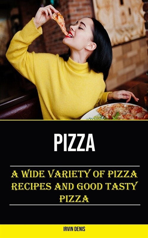 Pizza: A Wide Variety of Pizza Recipes and Good Tasty Pizza (Paperback)