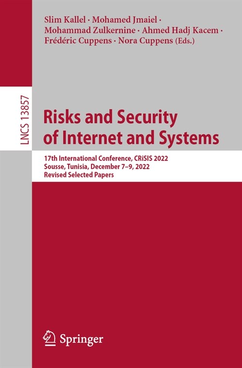 Risks and Security of Internet and Systems: 17th International Conference, Crisis 2022, Sousse, Tunisia, December 7-9, 2022, Revised Selected Papers (Paperback, 2023)