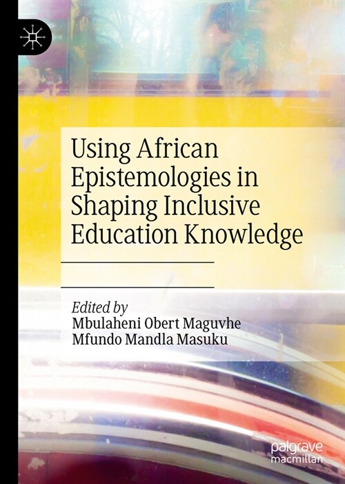 Using African Epistemologies in Shaping Inclusive Education Knowledge (Hardcover, 2023)