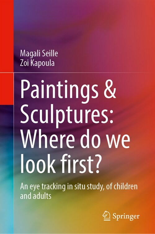 Paintings and Sculptures: Where Do We Look First?: An Eye Tracking in Situ Study, of Children and Adults (Hardcover, 2023)