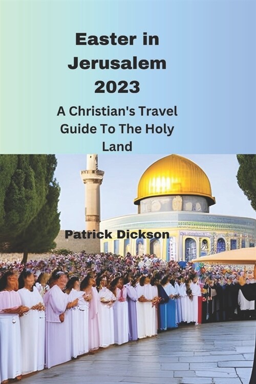 Easter in Jerusalem 2023: A Christians Travel Guide To the Holy Land (Paperback)