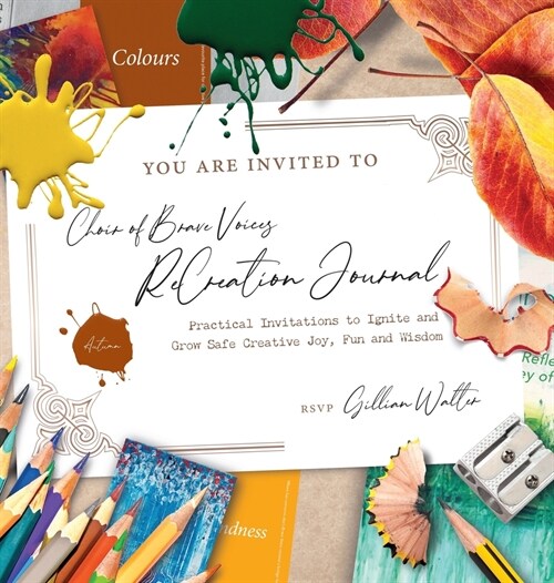Choir of Brave Voices ReCreation Journal: Autumn Reflections: Practical Invitations to Ignite and Grow Safe Creative Joy, Fun and Wisdom (Hardcover)