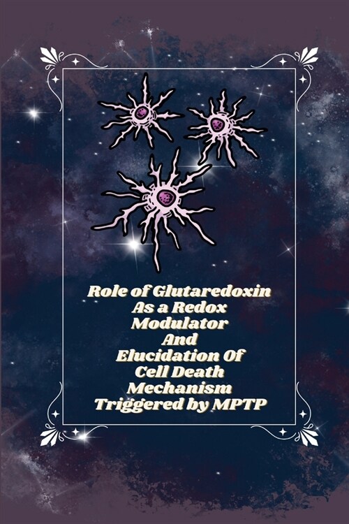Role of glutaredoxin as a redox modulator and elucidation of cell death mechanism triggered by MPTP (Paperback)