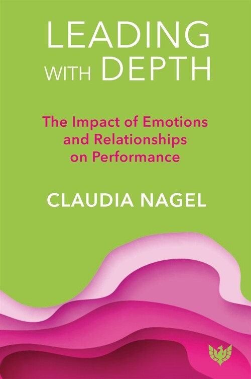 Leading with Depth : The Impact of Emotions and Relationships on Leadership (Paperback)
