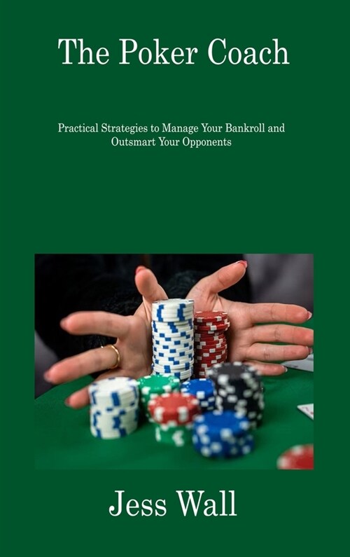 The Poker Coach: Practical Strategies to Manage Your Bankroll and Outsmart Your Opponents (Hardcover)