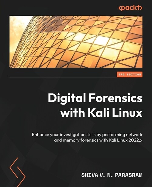 Digital Forensics with Kali Linux - Third Edition: Enhance your investigation skills by performing network and memory forensics with Kali Linux 2022.x (Paperback, 3)