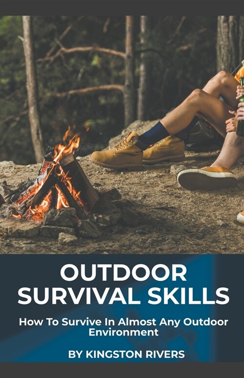 Outdoor Survival Skills: How To Survive In Almost Any Outdoor Environment (Paperback)