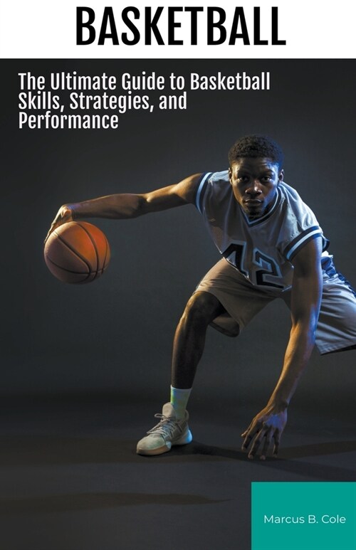 Basketball: The Ultimate Guide to Basketball Skills, Strategies, and Performance (Paperback)