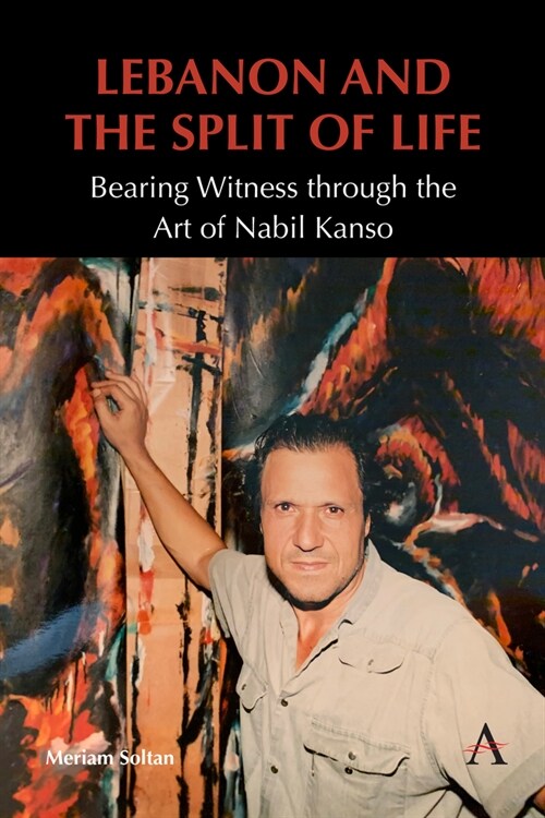 Lebanon and the Split of Life : Bearing Witness through the Art of Nabil Kanso (Paperback)