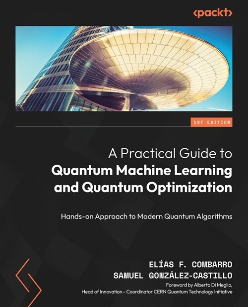 A Practical Guide to Quantum Machine Learning and Quantum Optimisation: Hands-on Approach to Modern Quantum Algorithms (Paperback)