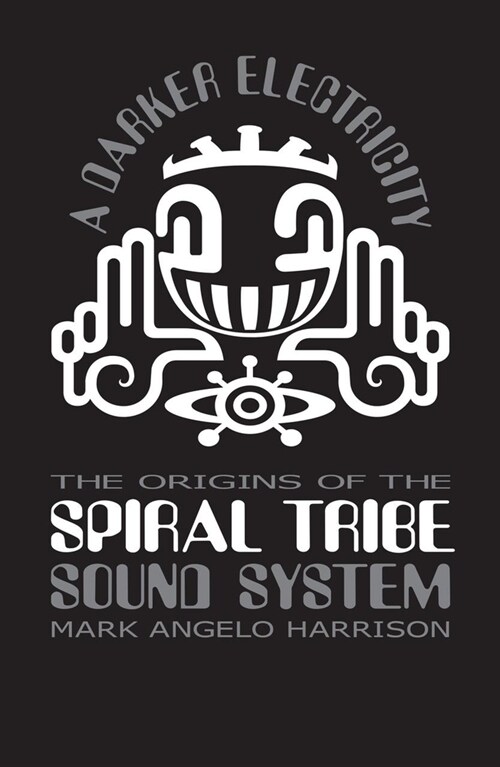A Darker Electricity : The Origins of the Spiral Tribe Sound System (Paperback)