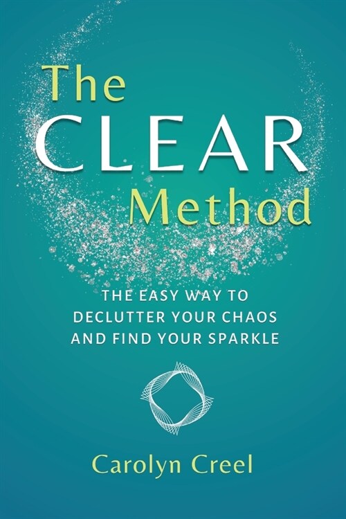 The CLEAR Method: The Easy Way to Declutter Your Chaos and Find Your Sparkle (Paperback)