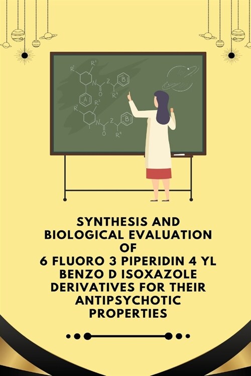 Synthesis and Biological Evaluation of 6 fluoro 3 piperidin 4 yl benzo d isoxazole derivatives for their Antipsychotic Properties (Paperback)