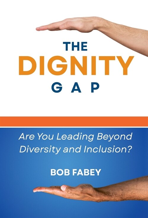 The Dignity Gap: Are You Leading Beyond Diversity and Inclusion? (Hardcover)