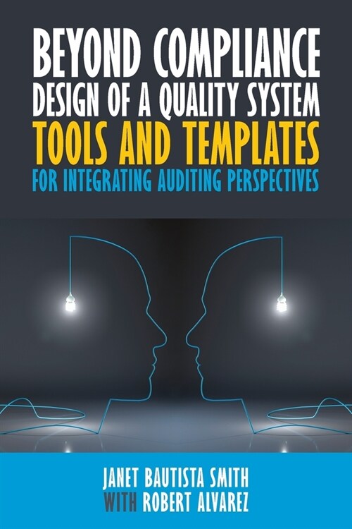 Beyond Compliance Design of a Quality System: Tools and Templates for Integrating Auditing Perspectives (Paperback)