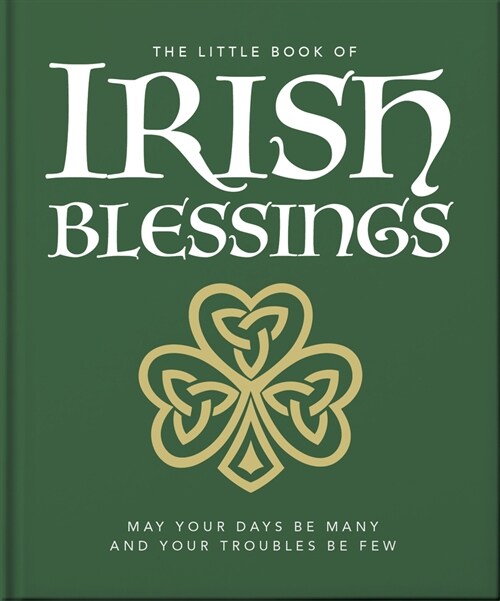 The Little Book of Irish Blessings : May your days be many and your troubles be few (Hardcover)