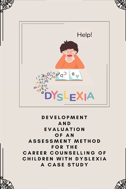 Development and evaluation of an assessment method for the career counselling of children with Dyslexia a case study (Paperback)