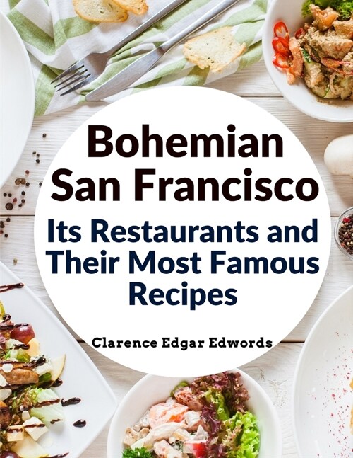 Bohemian San Francisco - Its Restaurants and Their Most Famous Recipes: The Elegant Art of Dining (Paperback)