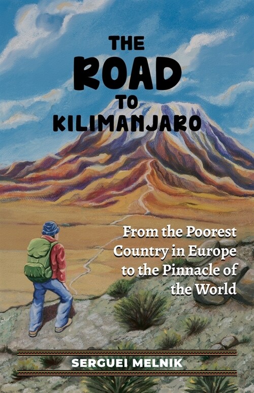The Road to Kilimanjaro: From the Poorest Country in Europe to the Pinnacle of the World (Paperback)