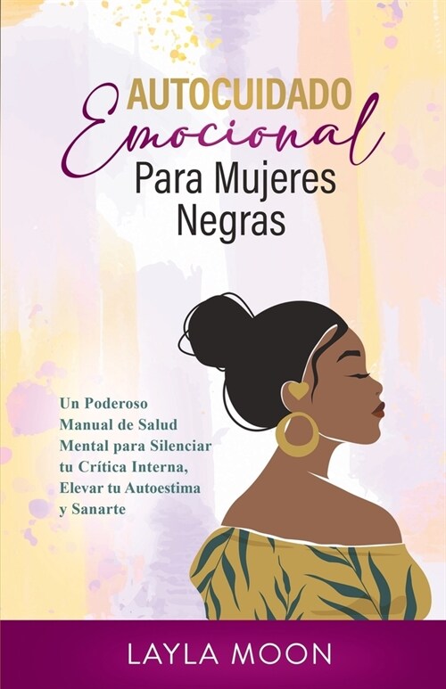 Autocuidado Emocional Para Mujeres Negras: Un Poderoso Manual de Salud Mental para Silenciar tu Cr?ica Interna, Elevar tu Autoestima y Sanarte (Paperback)