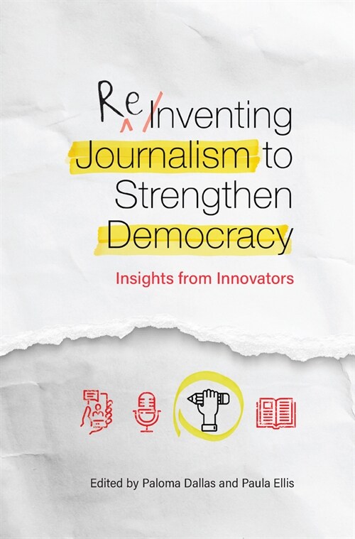 Reinventing Journalism to Strengthen Democracy: Insights from Innovators (Paperback)