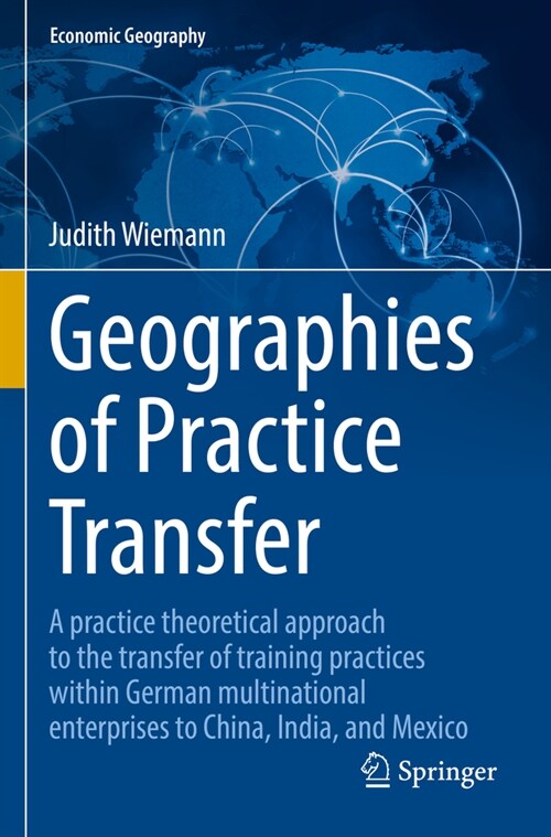 Geographies of Practice Transfer: A Practice Theoretical Approach to the Transfer of Training Practices Within German Multinational Enterprises to Chi (Paperback, 2022)
