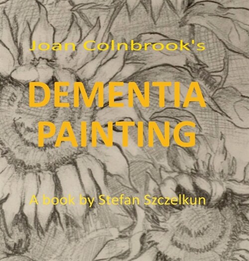 Dementia Painting: painting as therapy and as art (Hardcover)