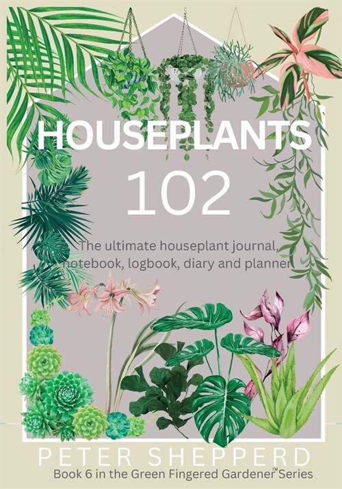 Houseplants 102: The ultimate houseplant journal, notebook, logbook, diary and planner. (Paperback)