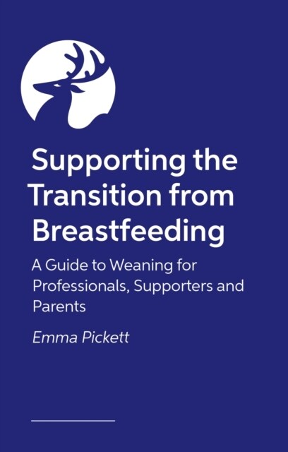 Supporting the Transition from Breastfeeding : A Guide to Weaning for Professionals, Supporters and Parents (Paperback)