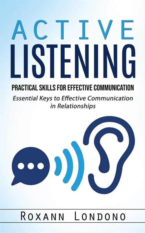 Active Listening: Practical Skills for Effective Communication (Essential Keys to Effective Communication in Relationships) (Paperback)