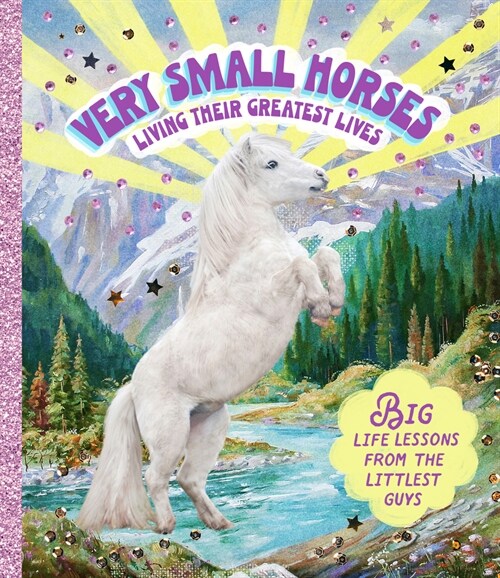 Very Small Horses Living Their Greatest Lives: Big Life Lessons from the Littlest Guys (Hardcover)