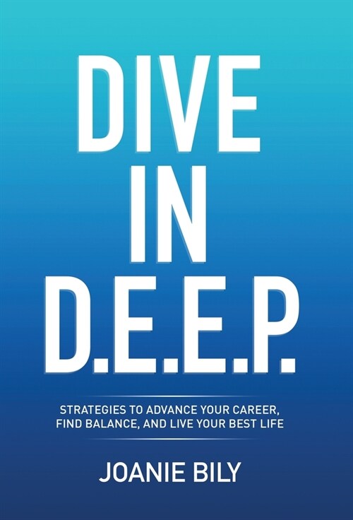 Dive In D.E.E.P.: Strategies to Advance Your Career, Find Balance, and Live Your Best Life (Hardcover)