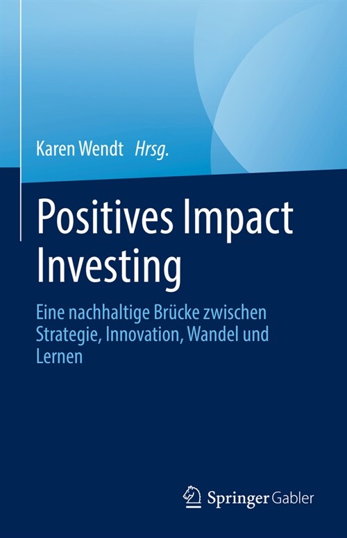 Positives Impact Investing: Eine Nachhaltige Br?ke Zwischen Strategie, Innovation, Wandel Und Lernen (Hardcover, 1. Aufl. 2023)