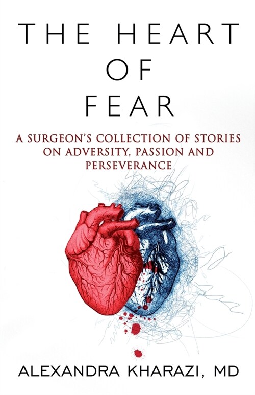 The Heart of Fear: A Surgeons Collection of Stories on Adversity, Passion and Perseverance (Paperback)