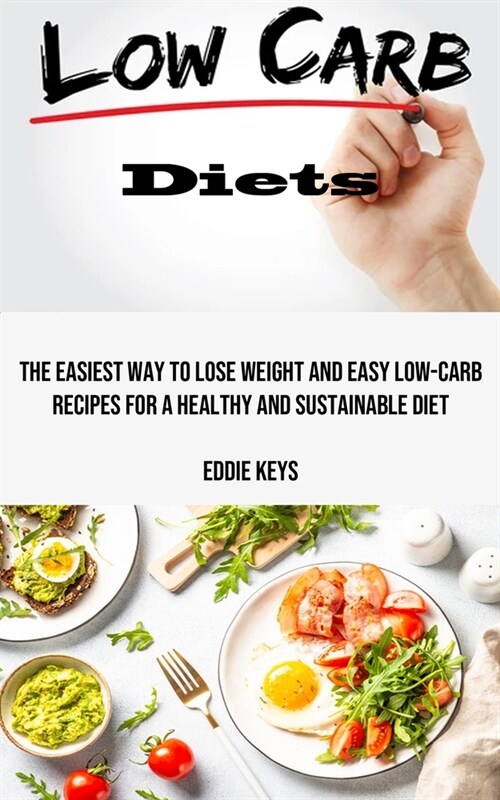 Low Carb Diets: The Easiest Way to Lose Weight and Easy Low-carb Recipes for a Healthy and Sustainable Diet (Paperback)