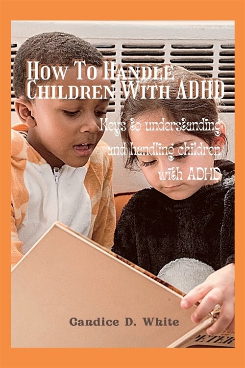 How to handle children With ADHD: Keys to understanding and handling children with ADHD (Paperback)