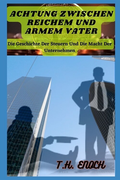 Achtung Zwischen Reichem Und Armem Vater: Die Geschichte Der Steuern Und Die Macht Der Unternehmen (Paperback)