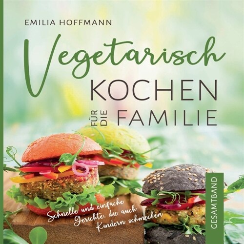 Vegetarisch Kochen f? die Familie - Gesamtband: Schnelle und einfache Gerichte, die auch Kindern schmecken (Paperback)