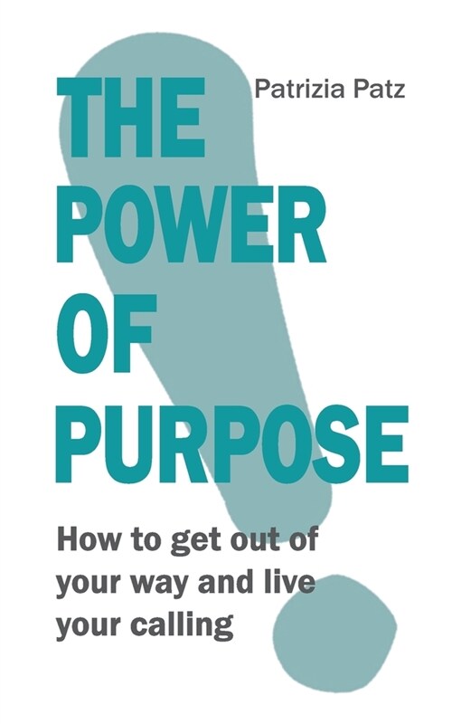 The Power Of Purpose: How to get out of your way and live your calling (Paperback)