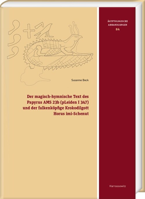 Der Magisch-Hymnische Text Des Papyrus Ams 23b (Pleiden I 347) Und Der Falkenkopfige Krokodilgott Horus IMI-Schenut (Hardcover)
