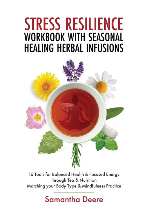 Stress Resilience Workbook with Seasonal Herbal Healing Infusions: 16 Tools for Balanced Health & Focused Energy through Tea & Nutrition Matching your (Paperback)
