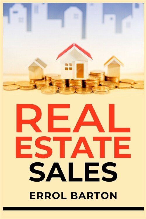 Real Estate Sales: A Comprehensive Beginners Guide for Realtors to Have Successful Real Estate Sales (2023 Crash Course) (Paperback)