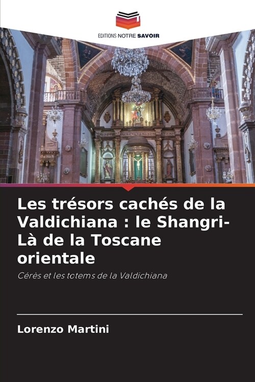 Les tr?ors cach? de la Valdichiana: le Shangri-L?de la Toscane orientale (Paperback)