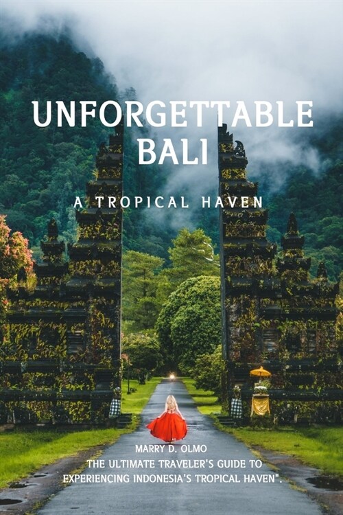 Unforgettable Bali: The Ultimate Travelers Guide to Experiencing Indonesias Tropical Haven. (Paperback)