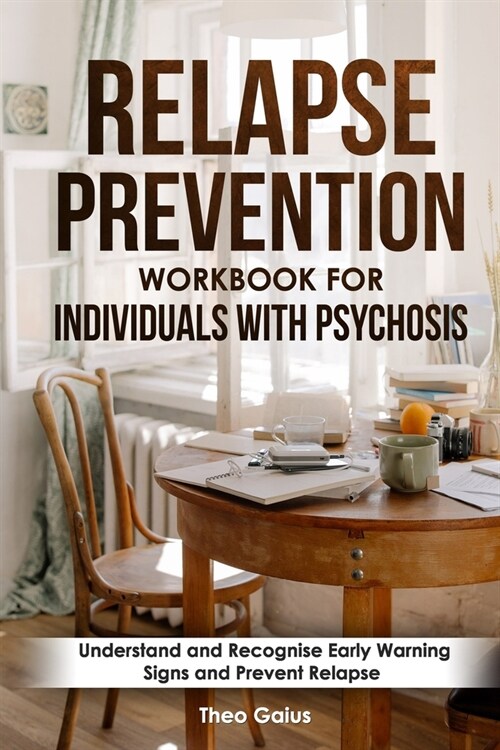 Relapse Prevention Workbook for Individuals with Psychosis: Understand and Recognise Early Warning Signs and Prevent Relapse .Understand Psychosis: Is (Paperback)