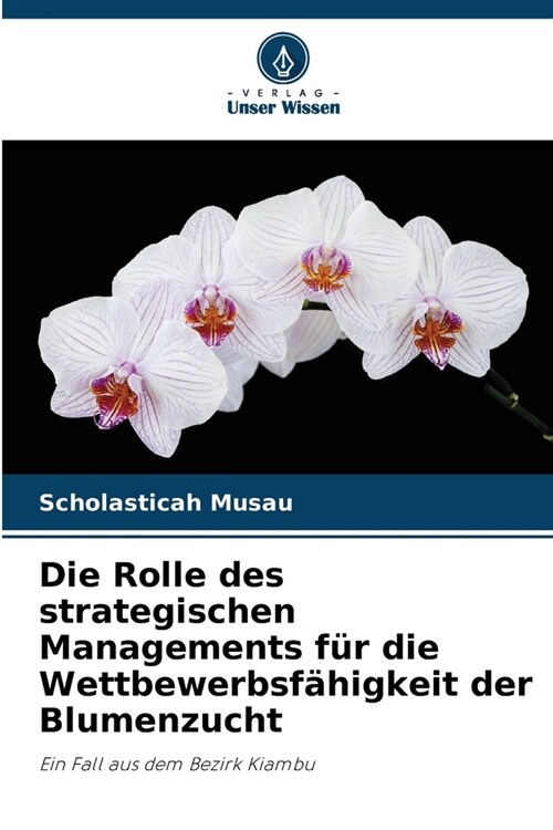 Die Rolle des strategischen Managements f? die Wettbewerbsf?igkeit der Blumenzucht (Paperback)