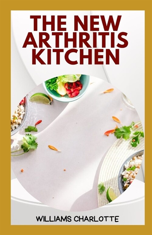 The New Arthritis Kitchen: Delicious and Nutritious Recipes for Managing Arthritis Symptoms (Paperback)