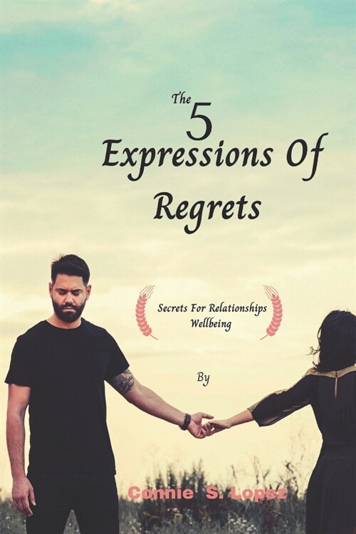 The 5 Expressions of Regret: secrets for Relationships wellbeing By Connie S. Lopez (Paperback)